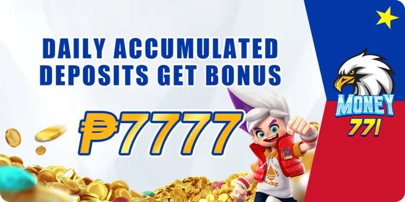 daily accumulated deposit-get bonus up to P7777 at money771!